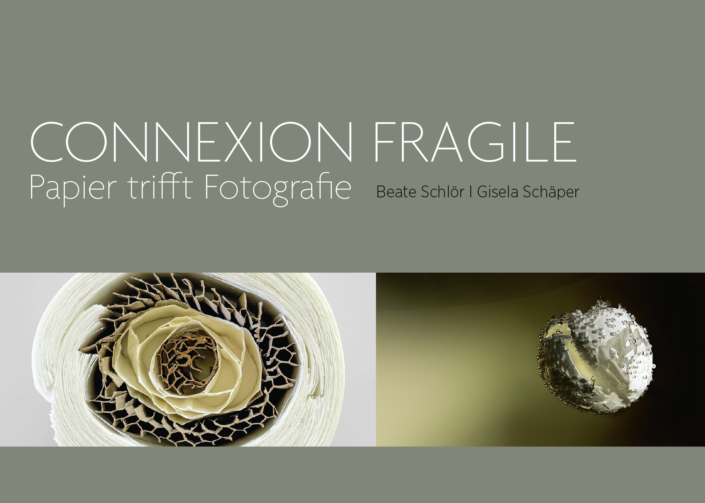 Gisela Schäper (Fotografie) und Beate Schlör (Papierobjekte) CONNEXION FRAGILE Gisela Schäper (Fotografie) und Beate Schlör (Papierobjekte) CONNEXION FRAGILE